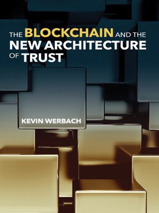 Title details for The Blockchain and the New Architecture of Trust by Kevin Werbach - Available